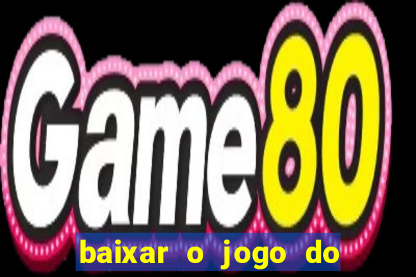 baixar o jogo do tigre para ganhar dinheiro