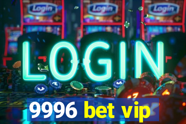 9996 bet vip