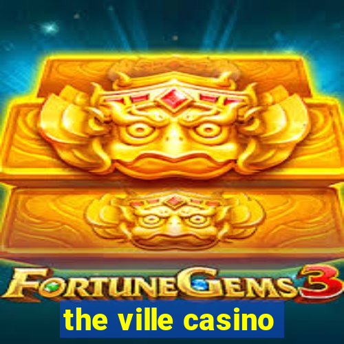 the ville casino