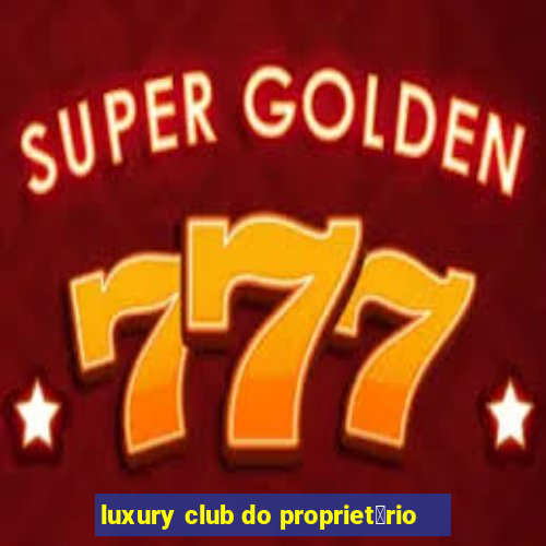 luxury club do propriet谩rio