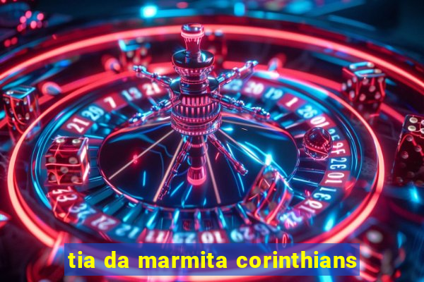 tia da marmita corinthians