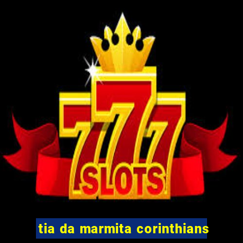 tia da marmita corinthians