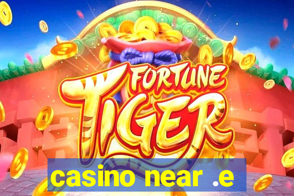 casino near .e