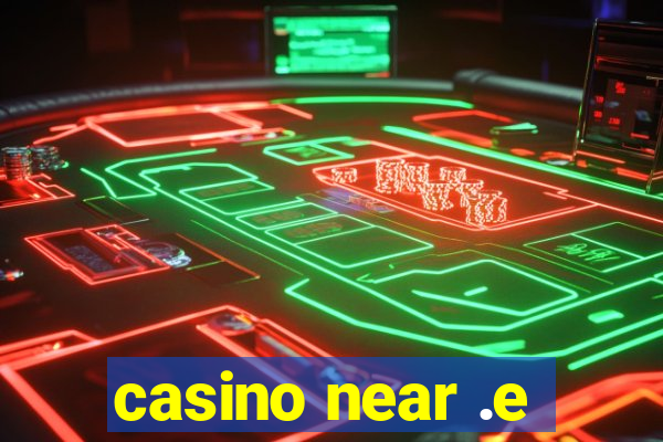 casino near .e