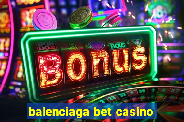 balenciaga bet casino