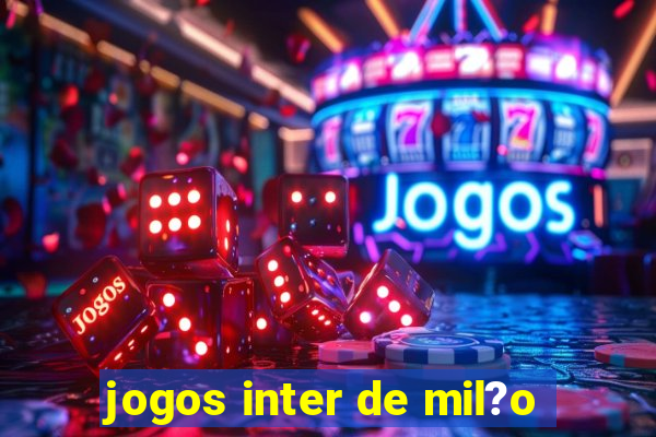 jogos inter de mil?o