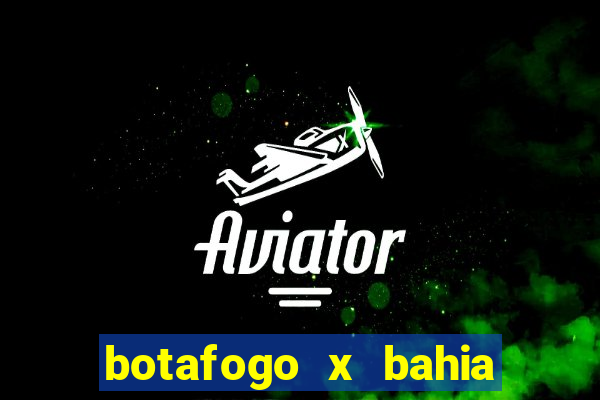 botafogo x bahia ao vivo