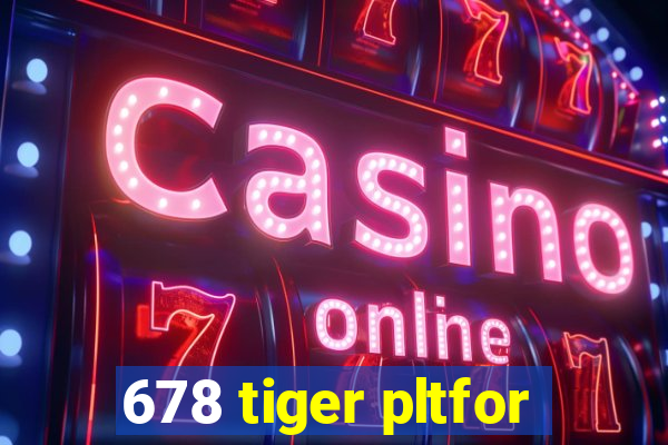 678 tiger pltfor