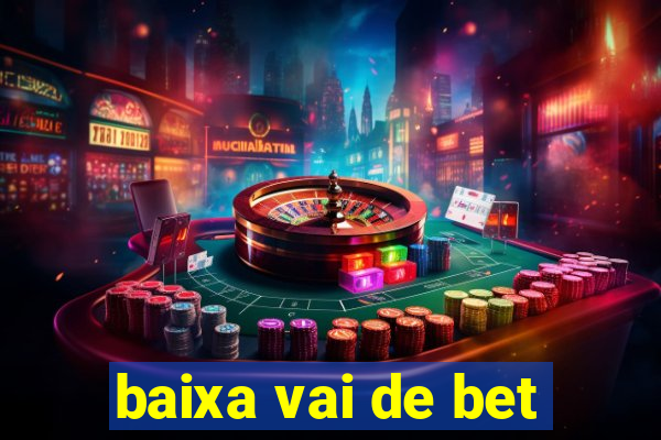 baixa vai de bet