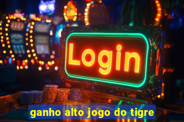 ganho alto jogo do tigre