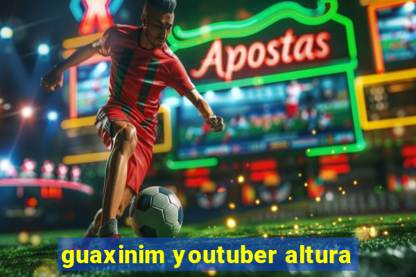 guaxinim youtuber altura