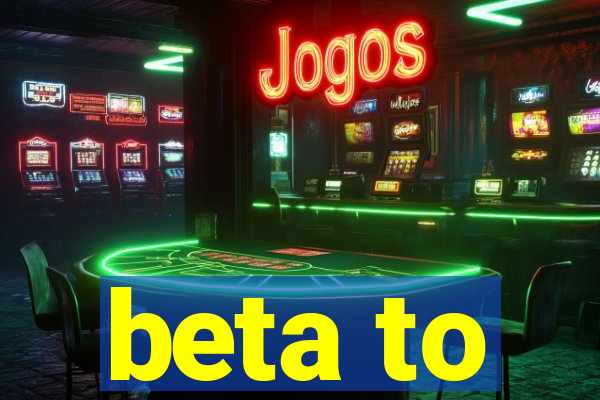 beta to