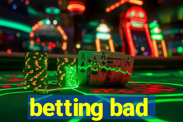 betting bad