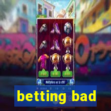 betting bad