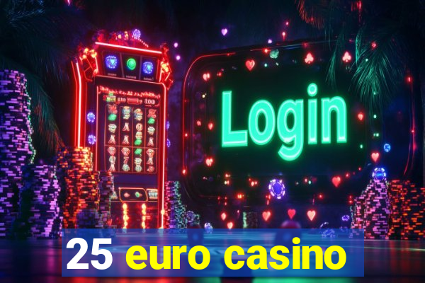 25 euro casino