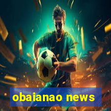 obaianao news