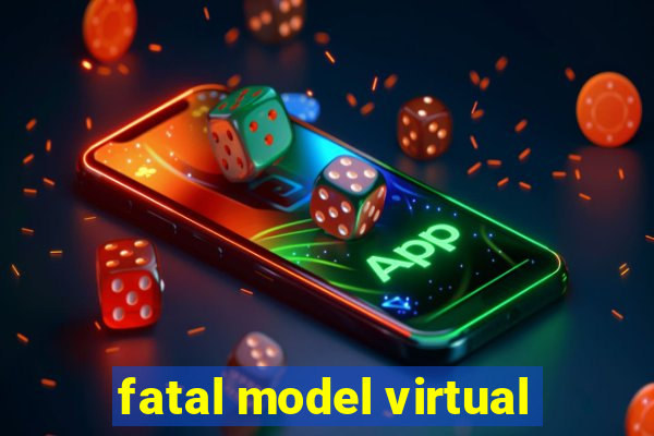 fatal model virtual