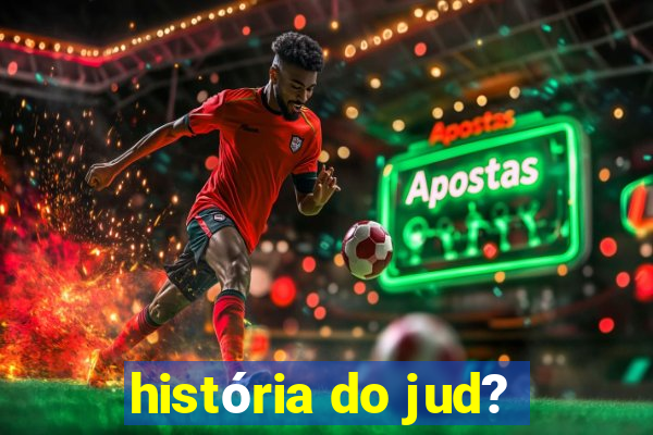 história do jud?