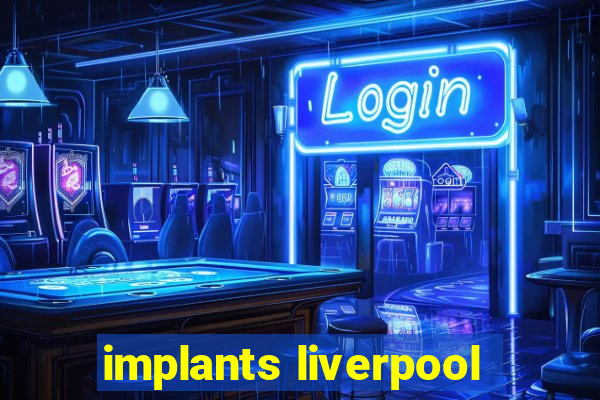 implants liverpool