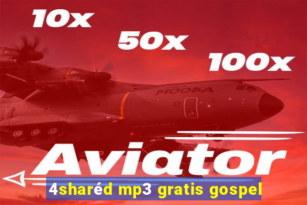 4sharéd mp3 gratis gospel