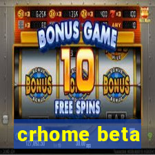 crhome beta