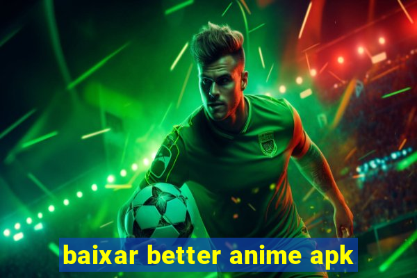 baixar better anime apk