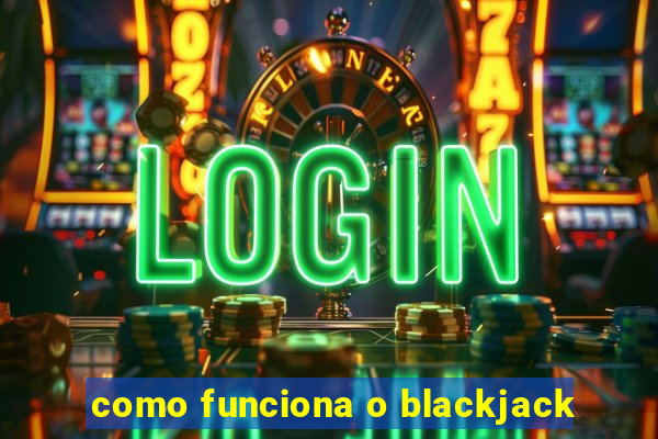 como funciona o blackjack