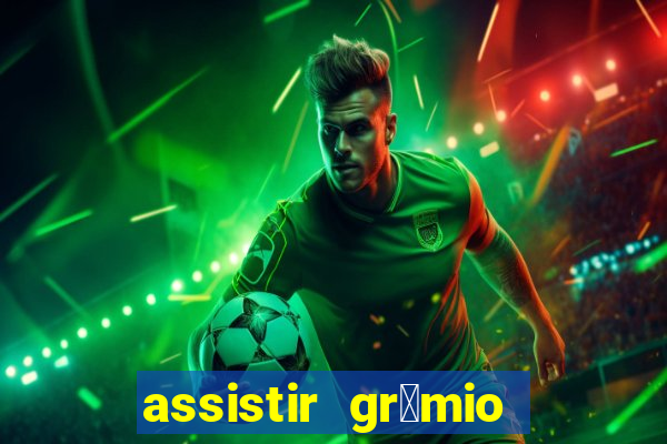 assistir gr锚mio ao vivo em hd