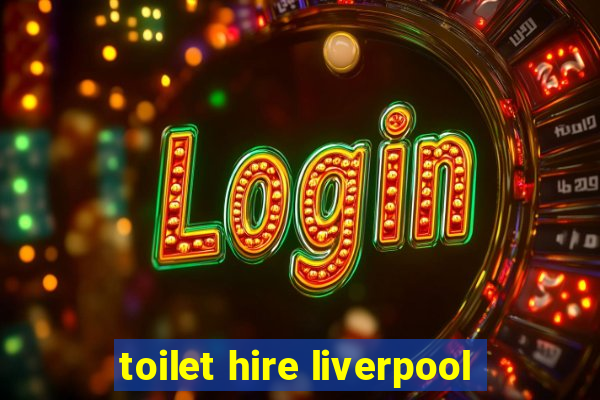 toilet hire liverpool