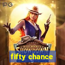 fifty chance