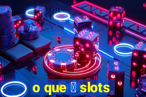 o que 茅 slots