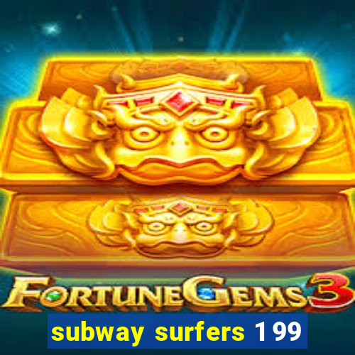 subway surfers 1 99