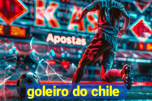 goleiro do chile