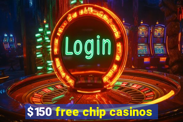 $150 free chip casinos