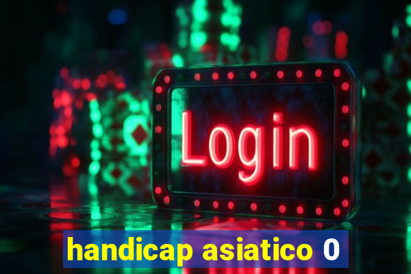 handicap asiatico 0