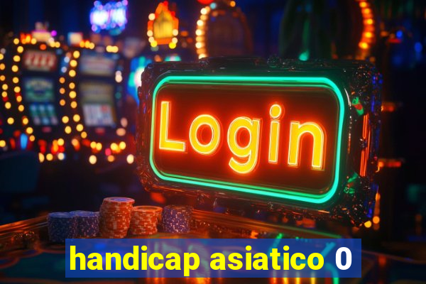 handicap asiatico 0