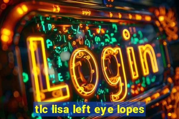 tlc lisa left eye lopes