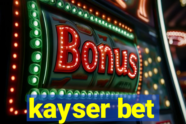 kayser bet