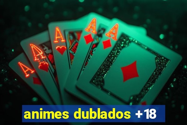 animes dublados +18