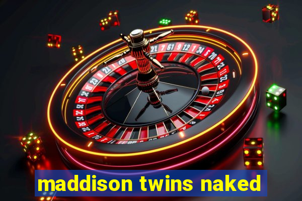 maddison twins naked