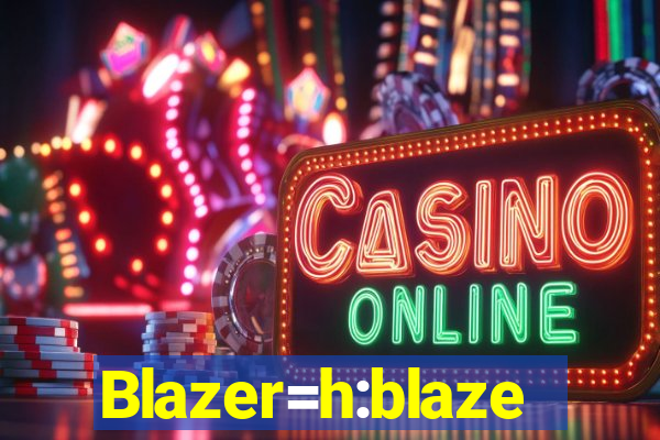 Blazer=h:blaze