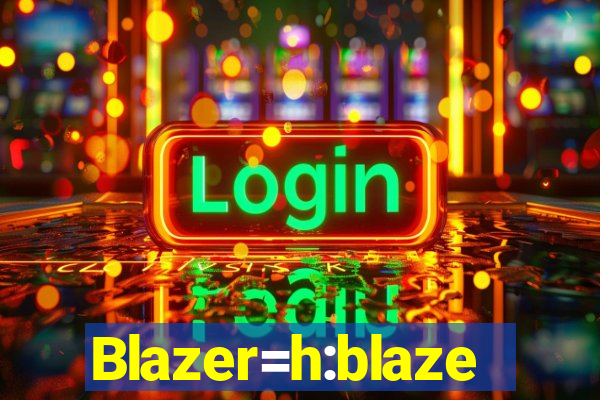 Blazer=h:blaze