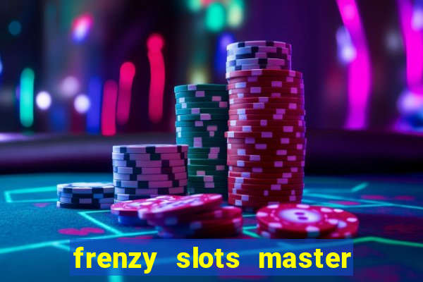 frenzy slots master paga mesmo ou n?o