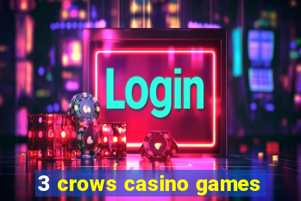 3 crows casino games