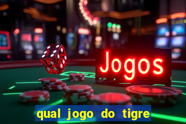 qual jogo do tigre da mais dinheiro