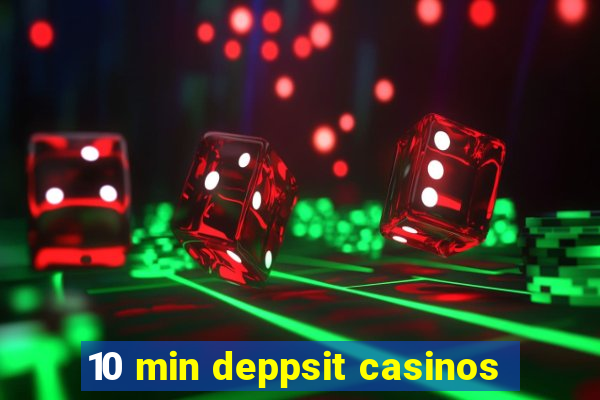 10 min deppsit casinos