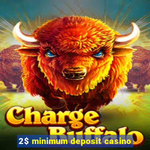 2$ minimum deposit casino