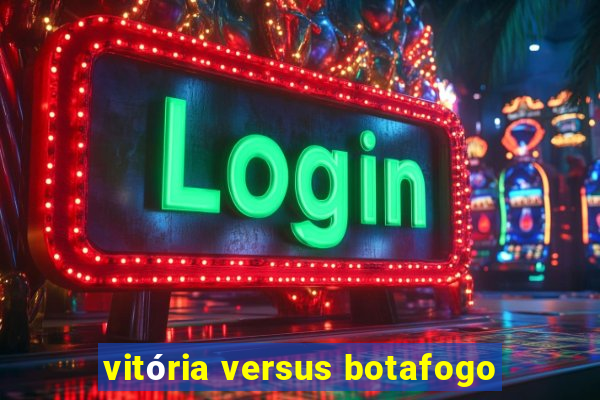 vitória versus botafogo