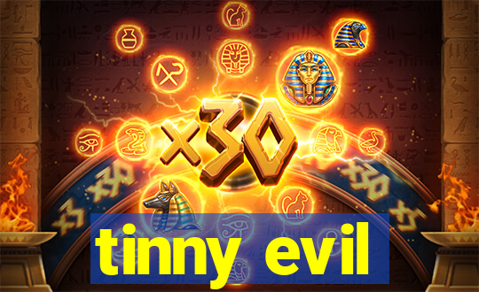 tinny evil