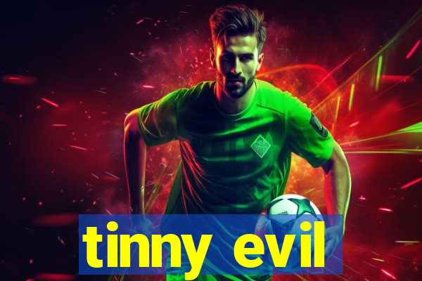 tinny evil